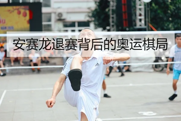 安赛龙退赛背后的奥运棋局